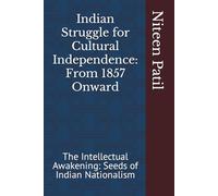 Indian Struggle for Cultural Independence: From 1857 Onward: The Intellectual Awakening: Seeds of Indian Nationalism