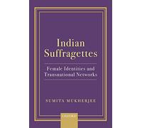 Indian Suffragettes C: Female Identities and Transnational Networks