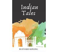 Indian Tales: A Rudyard Kipling’s Classic Novel - Short Stories Collection (Annotated)