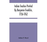 Indian Treaties Printed By Benjamin Franklin, 1736-1762