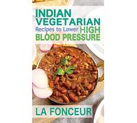 Indian Vegetarian Recipes to Lower High Blood Pressure (Black and White Edition): Delicious Vegetarian Recipes Based on Superfoods to Manage Hypertension