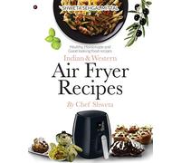 Indian & Western Air Fryer Recipes: Healthy, Homemade and Good looking food recipes