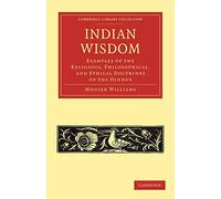 Indian Wisdom: Examples of the Religious, Philosophical, and Ethical Doctrines of the Hindus (Cambridge Library Collection - Religion)
