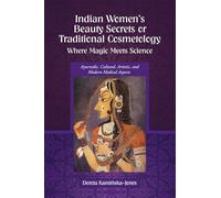 Indian Women’s Beauty Secrets or Traditional Cosmetology, Where Magic Meets Science: Ayurvedic, Cultural, Artistic, and Modern Medical Aspects