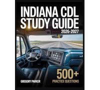 Indiana CDL Study Guide 2026-2027: Full Content Breakdown with 500+ Practice questions, Answer Keys, and Detailed Explanations