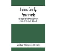 Indiana County, Pennsylvania; Her People, Past And Present, Embracing A History Of The County (Volume Ii)
