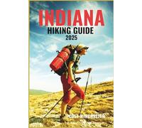 INDIANA HIKING GUIDE 2025: Unforgettable Trails, Peaceful Woodlands, and Outdoor Adventures Across the Midwest's Hidden Wilderness