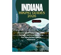 INDIANA HIKING GUIDES 2026: Discover State Parks, Secret Trails, Festivals, and Local Markets to Plan Your Perfect Hoosier Adventure