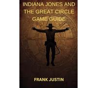 INDIANA JONES AND THE GREAT CIRCLE GAME GUIDE: Unlock Hidden Secrets: A Complete Walkthrough of Puzzles, Battles, and Exploration