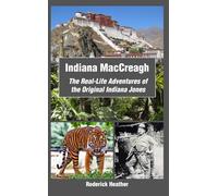 Indiana MacCreagh: The Real-Life Adventures of the Original Indiana Jones