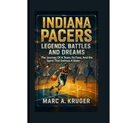 Indiana Pacers: Legends, Battles, And Dreams: The Journey Of A Team, It's Fans, And The Spirit That Defines A State