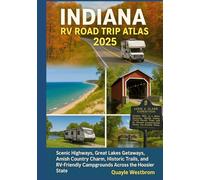 Indiana RV Road Trip Atlas 2025: Scenic Highways, Great Lakes Getaways, Amish Country Charm, Historic Trails, and RV-Friendly Campgrounds Across the Hoosier State