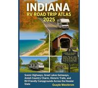 Indiana RV Road Trip Atlas 2025: Scenic Highways, Great Lakes Getaways, Amish Country Charm, Historic Trails, and RV-Friendly Campgrounds Across the Hoosier State