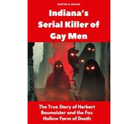 Indiana’s Serial Killer of Gay Men: The True Story of Herbert Baumeister and the Fox Hollow Farm of Death (Buried Secrets)