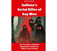 Indiana’s Serial Killer of Gay Men: The True Story of Herbert Baumeister and the Fox Hollow Farm of Death (Buried Secrets)