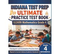 INDIANA TEST PREP Ultimate Practice Test Book ILEARN Mathematics Grade 4: Preparation for the Checkpoint and Summative Assessments