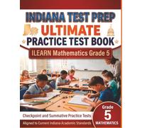 INDIANA TEST PREP Ultimate Practice Test Book ILEARN Mathematics Grade 5: Preparation for the Checkpoint and Summative Assessments