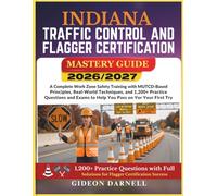 INDIANA TRAFFIC CONTROL AND FLAGGER CERTIFICATION MASTERY GUIDE 2026/2027: A Complete Work Zone Safety Training with MUTCD-Based Principles, ... Exams to Help You Pass Your on the First Try