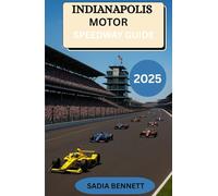 INDIANAPOLIS MOTOR SPEEDWAY 2025: “The Ultimate Fan’s Handbook to the Indy 500, Brickyard, and Beyond”