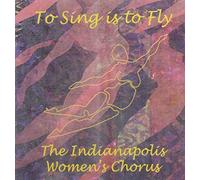 Indianapolis Women's Chorus - To Sing Is to Fly
