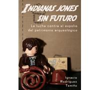 Indianas jones sin futuro : La lucha contra el expolio del patrimonio arqueologico