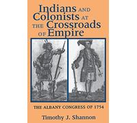 Indians and Colonists at the Crossroads of Empire: The Albany Congress of 1754