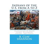 Indians of the U.S. from A to Z: An Overview of Major Tribes, Historical Figures, and Events