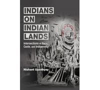 Indians on Indian Lands: Intersections of Race, Caste, and Indigeneity (NWSA / UIP First Book Prize)
