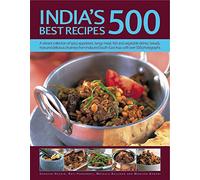 India's 500 Best Recipes: A Vibrant Collection of Spicy Appetizers, Tangy Meat, Fish and Vegetable Dishes, Breads, Rices and Delicious Chutneys from India and South-east Asia, With 500 Photographs