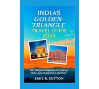 INDIA'S GOLDEN TRIANGLE TRAVEL GUIDE 2025: Your Complete Companion to Exploring Delhi, Agra & Jaipur on a Short Stay (EMIL TRAVEL GUIDES)