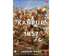 India's Historic Battles: Kanpur, 1857 (India's Historic Battles: A Series)