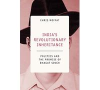 India's Revolutionary Inheritance: Politics and the Promise of Bhagat Singh