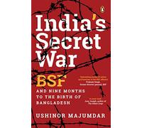 India's Secret War: BSF and Nine Months to the Birth of Bangladesh