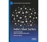 India's Silver Surfers: Transforming the Digital Inequalities/diversities (Palgrave Studies in Digital Inequalities)