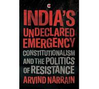 Indias Undeclared Emergency:Constitutionalism and the Politics of Resistance