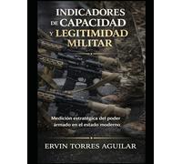 Indicadores de Capacidad y Legitimidad Militar: Medición Estratégica del Poder Armado en el Estado Moderno (Defensa y Seguridad Nacional)