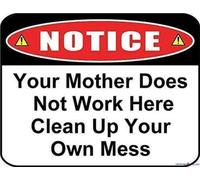Indication warning sign Notice Your Mother Does Not Work Here Clean Up Your Own Mess Wall Art Outdoor Indoor New Aluminum Metal tin sign Aluminum Metal Sign 8X12 Inches