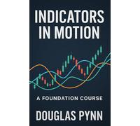 Indicators in Motion: A Foundation Course (The Market Architect: An Institutional Edge Series)
