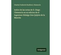 Indice de las notas de D. Diego Clemencin en su edicion de el Ingenioso Hidalgo Don Quijote de la Mancha