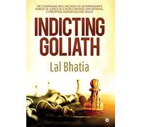Indicting Goliath: The Continuing Real Life Saga of an Immigrant's Pursuit of Justice in a World Infested with Betrayal, Corruption, Subterfuge and Fraud