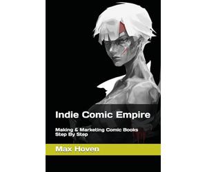 Indie Comic Empire: Making & Marketing Comic Books Step By Step