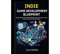 Indie Game Development Blueprint: Design, Build, and Monetize Profitable Games Using Unity, Unreal Engine, and Proven Indie Strategies