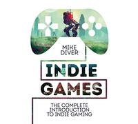 Indie Games: The Complete Introduction to Indie Gaming
