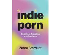 Indie Porn: Revolution, Regulation, and Resistance (A Camera Obscura book)