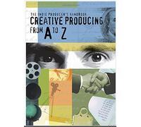Indie Producer's Handbook: Creative Producing from A to Z