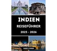 INDIEN REISEFÜHRER 2025-2026: Der vollständige Insider-Leitfaden für Reisen durch Indien