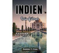 INDIEN Reiseführer 2025-2026: Indiens Top-Sehenswürdigkeiten, Festivals, Essen, Hotels und Geheimtipps - vollständig aktualisiert für Reisende der Jahre 2025-2026