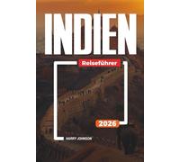 INDIEN REISEFÜHRER 2026: Entdecken Sie versteckte Schätze, historische Sehenswürdigkeiten, Reisetipps und unvergessliche Urlaubserlebnisse