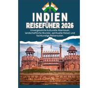 INDIEN REISEFÜHRER 2026 - Unvergessliche kulturelle Abenteuer, landschaftliche Wunder, spirituelle Reisen und fachkundige Reiserouten