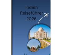 Indien Reiseführer 2026: „Zeitlose Traditionen, moderne Reisen - Das Herz des unglaublichen Indiens erkunden“